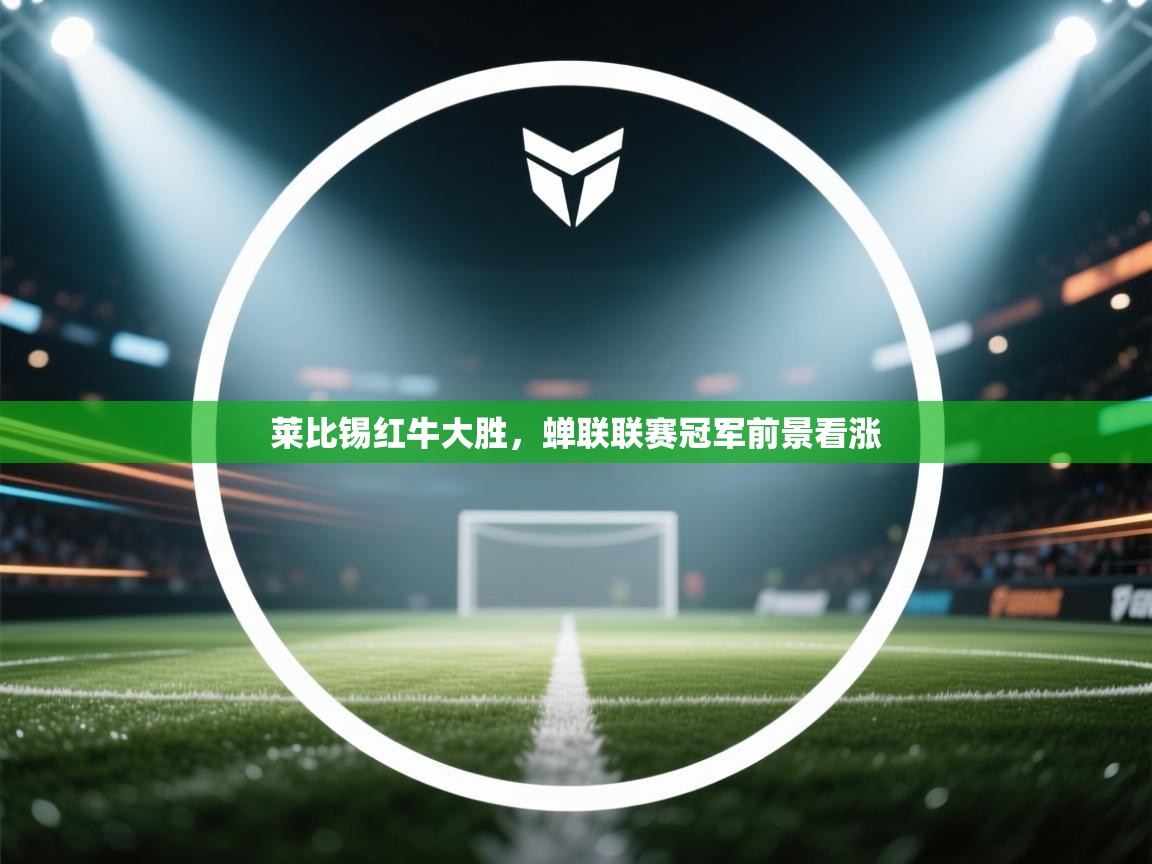 莱比锡红牛大胜，蝉联联赛冠军前景看涨  第2张