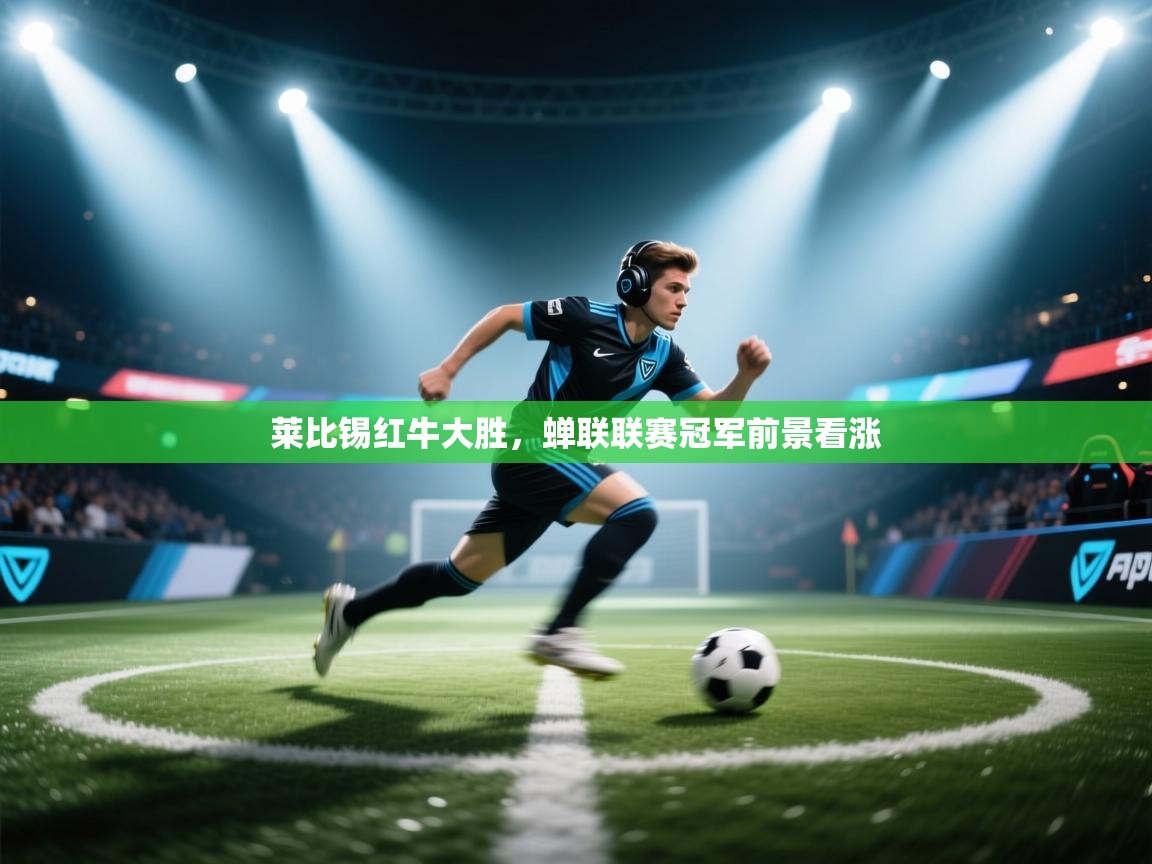 莱比锡红牛大胜，蝉联联赛冠军前景看涨  第1张