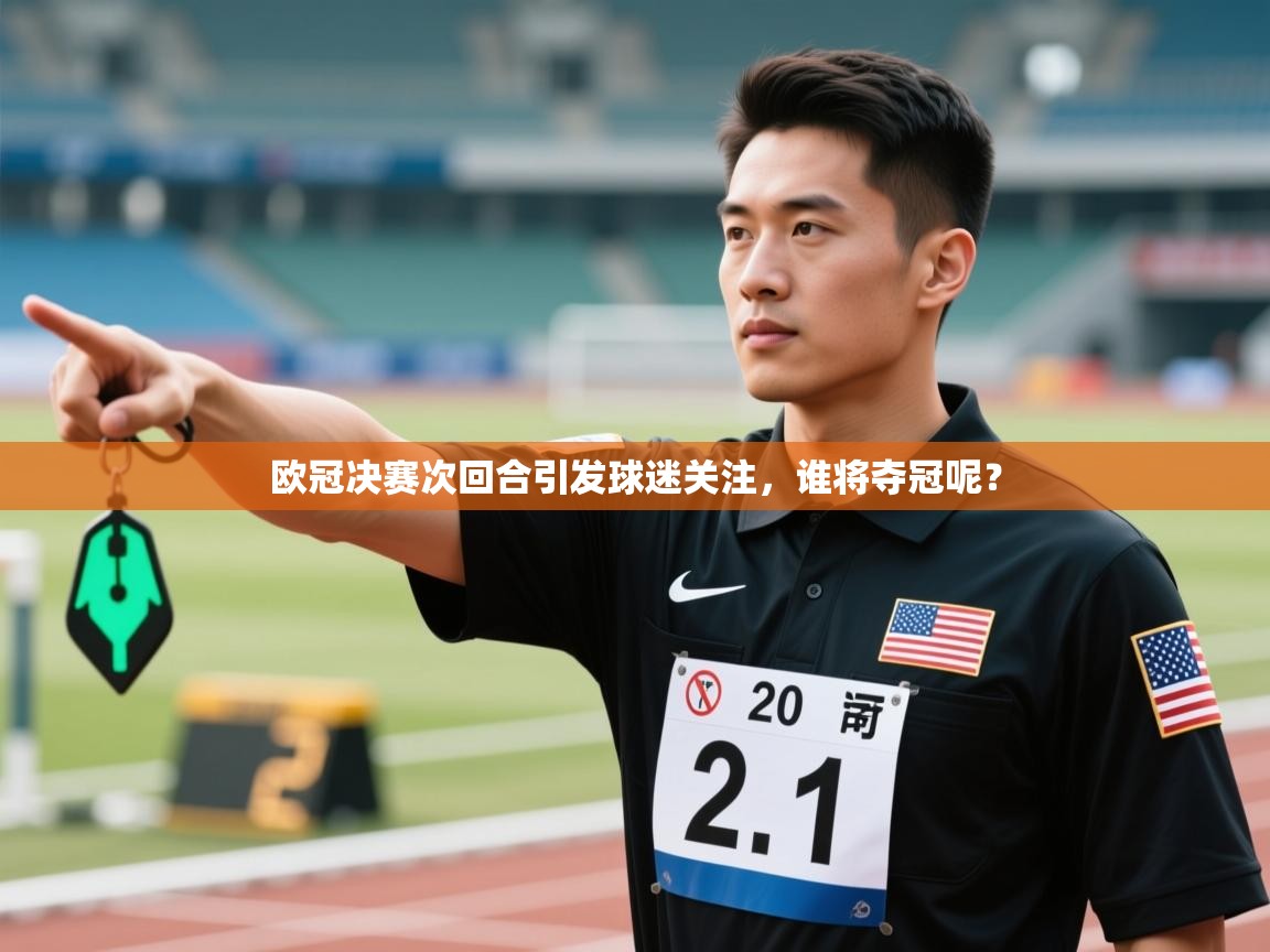 欧冠决赛次回合引发球迷关注,谁将夺冠呢? 第1张