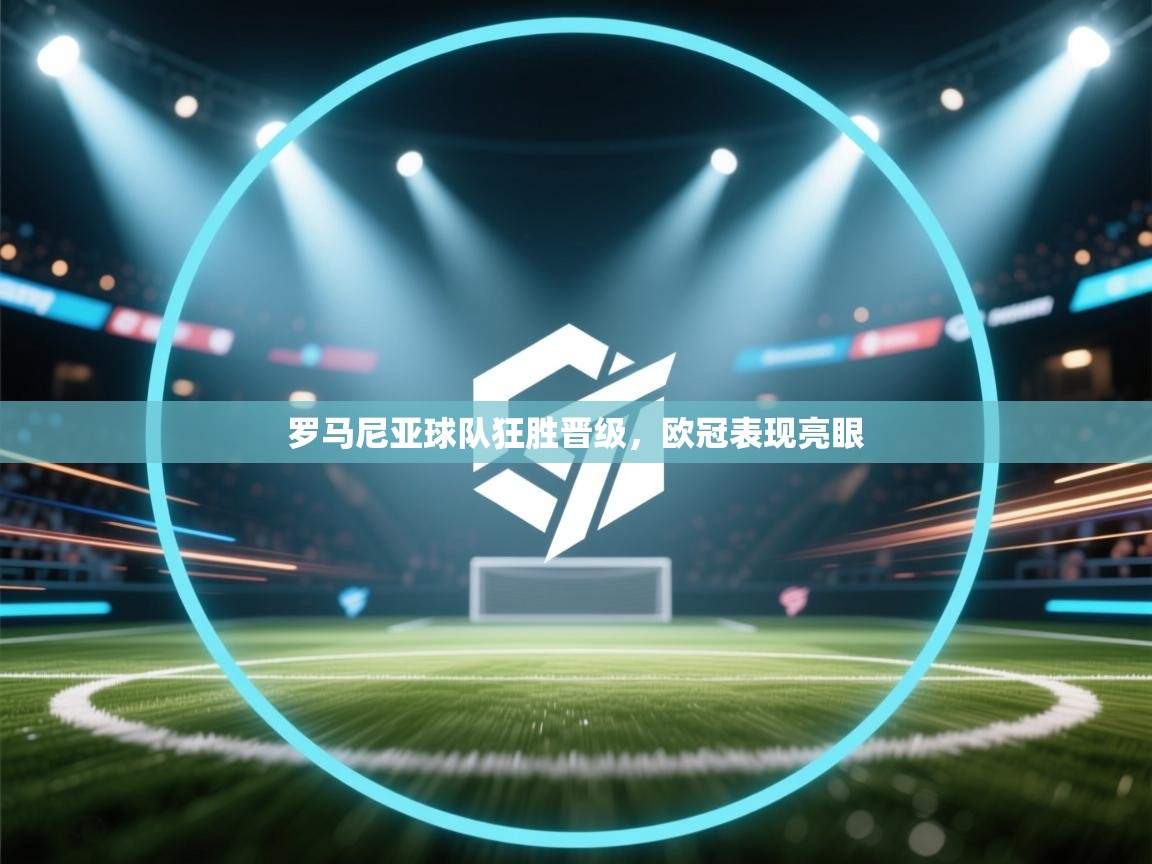 罗马尼亚球队狂胜晋级，欧冠表现亮眼