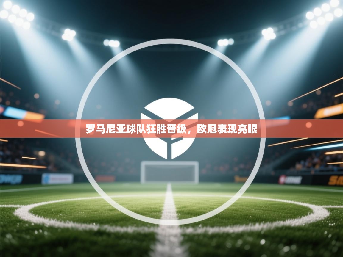 罗马尼亚球队狂胜晋级，欧冠表现亮眼  第2张