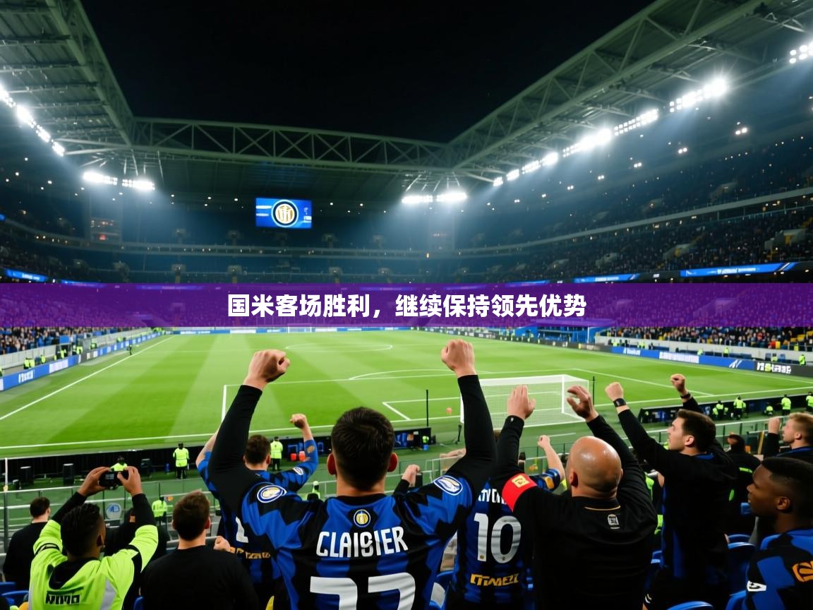 国米客场胜利，继续保持领先优势  第1张